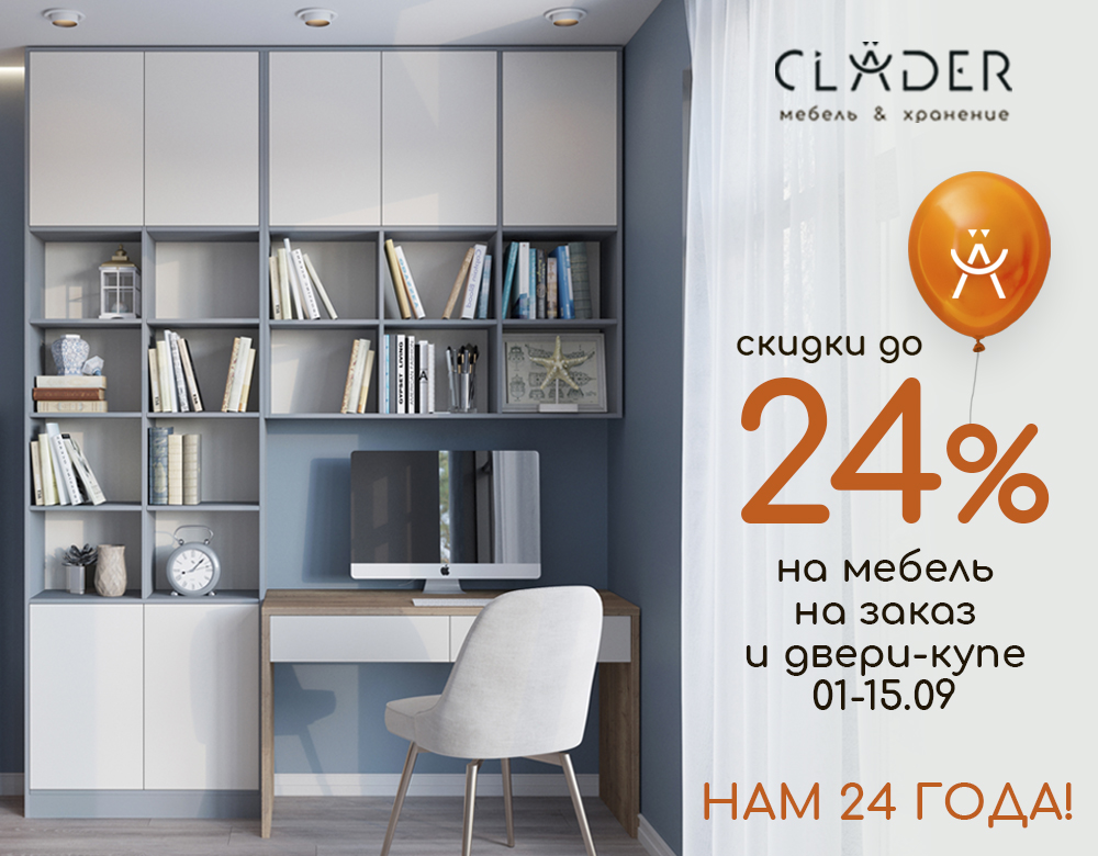 В честь дня рождения компании - салоне CLADER скидка -24% на двери-купе, корпусную мебель и ДСП-полки!